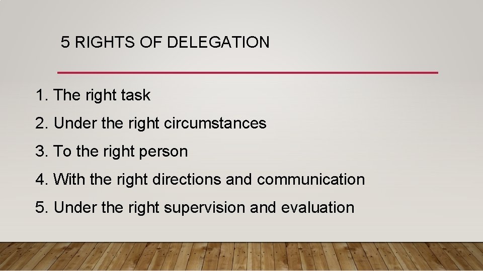 5 RIGHTS OF DELEGATION 1. The right task 2. Under the right circumstances 3.