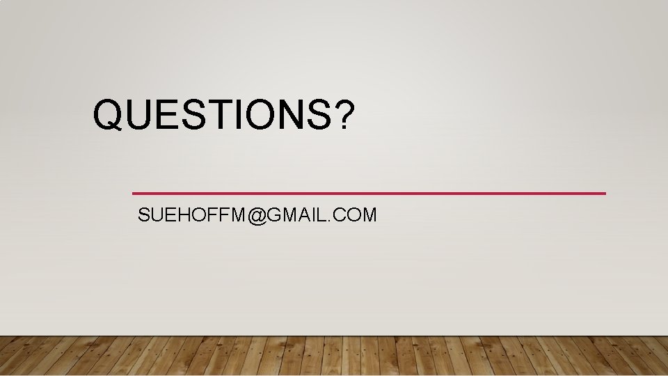 QUESTIONS? SUEHOFFM@GMAIL. COM 