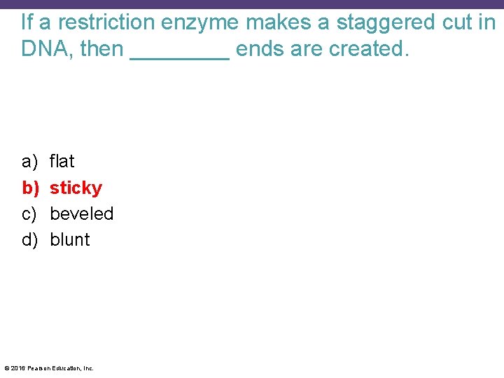 If a restriction enzyme makes a staggered cut in DNA, then ____ ends are
