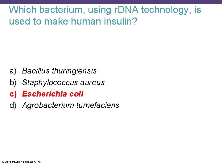 Which bacterium, using r. DNA technology, is used to make human insulin? a) b)
