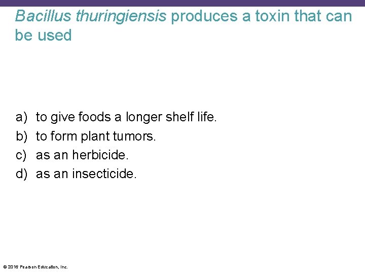 Bacillus thuringiensis produces a toxin that can be used a) b) c) d) to