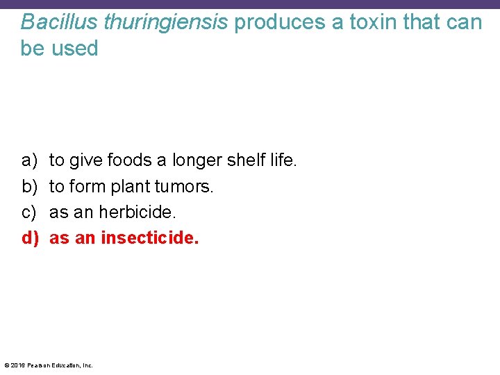 Bacillus thuringiensis produces a toxin that can be used a) b) c) d) to