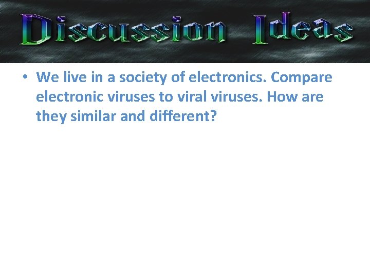  • We live in a society of electronics. Compare electronic viruses to viral