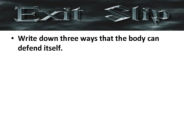  • Write down three ways that the body can defend itself. 