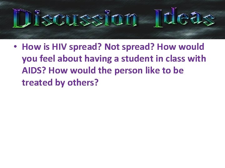  • How is HIV spread? Not spread? How would you feel about having