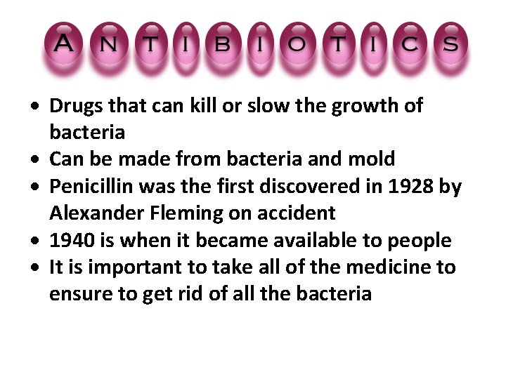 Drugs that can kill or slow the growth of bacteria Can be made