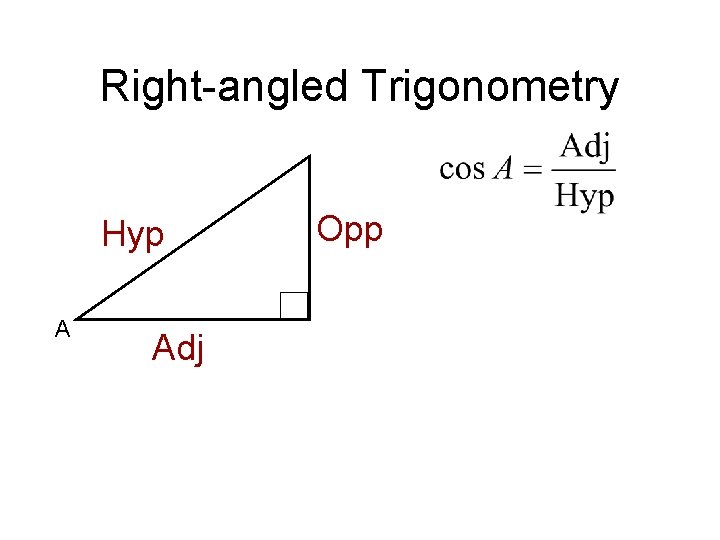 Right-angled Trigonometry Hyp A Adj Opp 