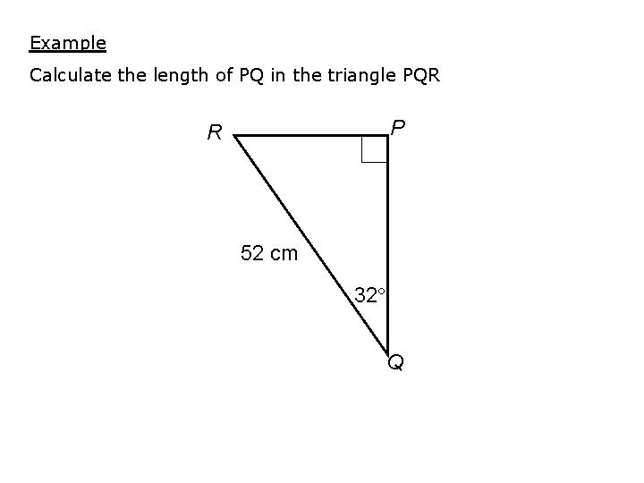 Example Calculate the length of PQ in the triangle PQR P R 52 cm