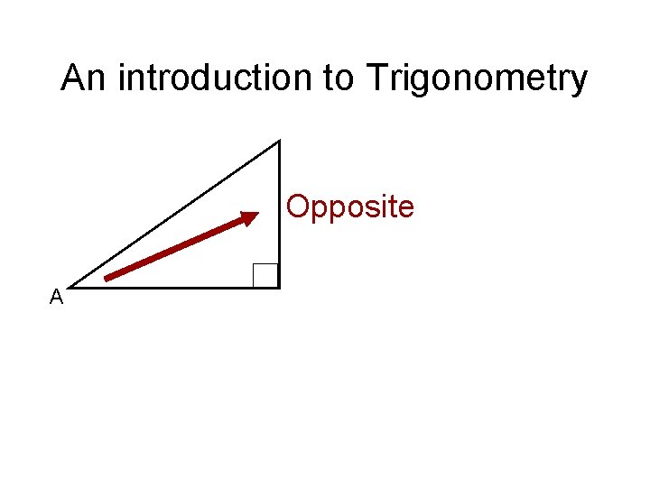 An introduction to Trigonometry Opposite A 
