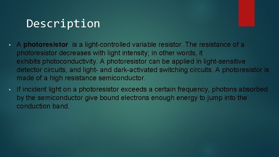 Description • A photoresistor is a light-controlled variable resistor. The resistance of a photoresistor