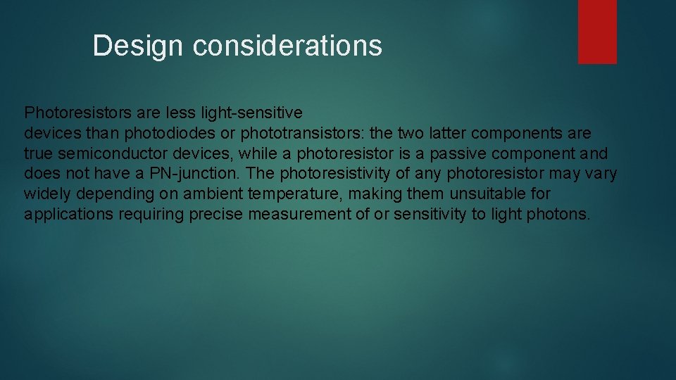 Design considerations Photoresistors are less light-sensitive devices than photodiodes or phototransistors: the two latter