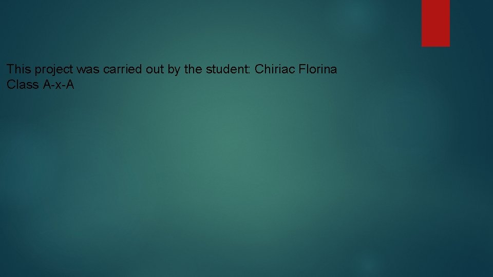 This project was carried out by the student: Chiriac Florina Class A-x-A 