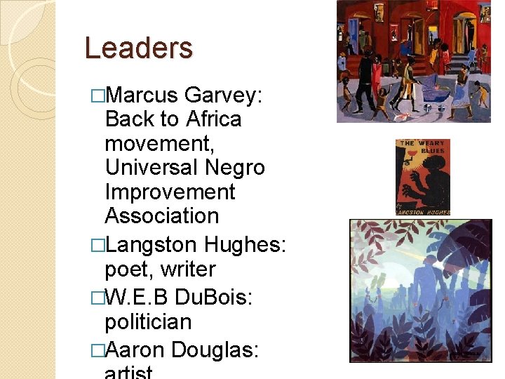 Leaders �Marcus Garvey: Back to Africa movement, Universal Negro Improvement Association �Langston Hughes: poet,