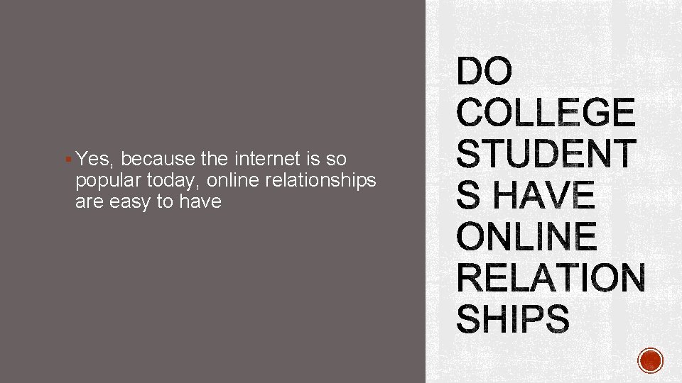 § Yes, because the internet is so popular today, online relationships are easy to