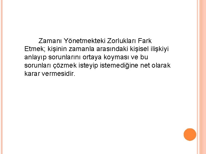 Zamanı Yönetmekteki Zorlukları Fark Etmek; kişinin zamanla arasındaki kişisel ilişkiyi anlayıp sorunlarını ortaya koyması