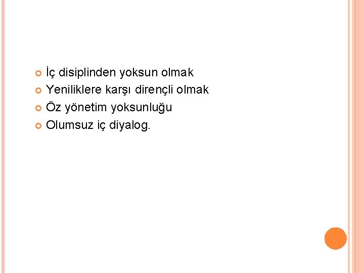 İç disiplinden yoksun olmak Yeniliklere karşı dirençli olmak Öz yönetim yoksunluğu Olumsuz iç diyalog.