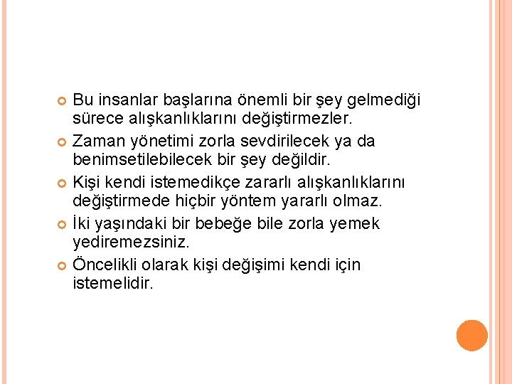 Bu insanlar başlarına önemli bir şey gelmediği sürece alışkanlıklarını değiştirmezler. Zaman yönetimi zorla sevdirilecek