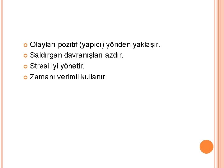 Olayları pozitif (yapıcı) yönden yaklaşır. Saldırgan davranışları azdır. Stresi iyi yönetir. Zamanı verimli kullanır.