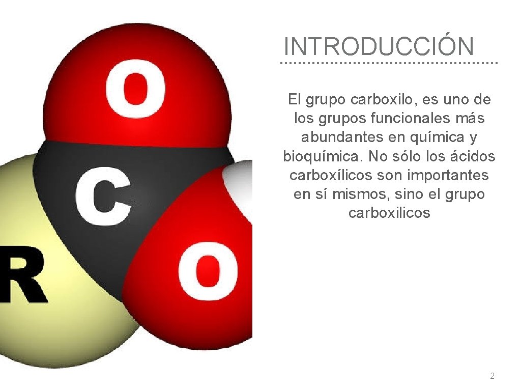 INTRODUCCIÓN El grupo carboxilo, es uno de los grupos funcionales más abundantes en química