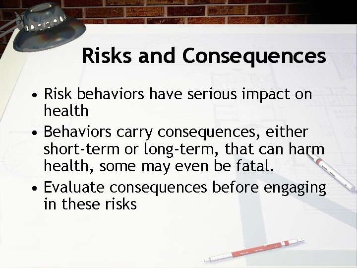 Risks and Consequences • Risk behaviors have serious impact on health • Behaviors carry