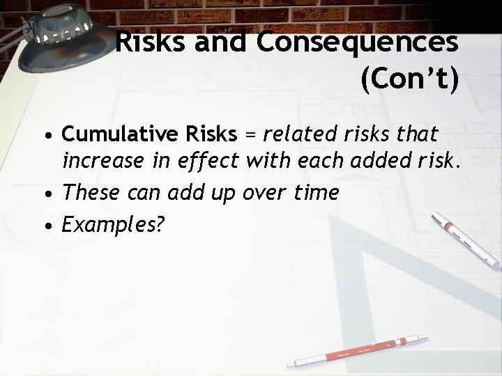 Risks and Consequences (Con’t) • Cumulative Risks = related risks that increase in effect
