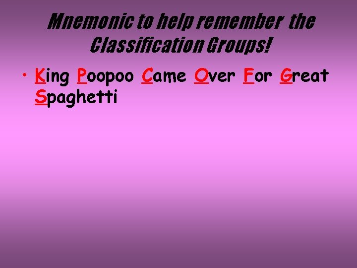 Mnemonic to help remember the Classification Groups! • King Poopoo Came Over For Great
