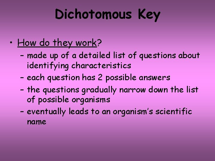 Dichotomous Key • How do they work? – made up of a detailed list