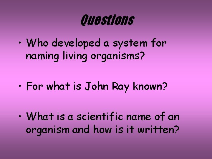 Questions • Who developed a system for naming living organisms? • For what is
