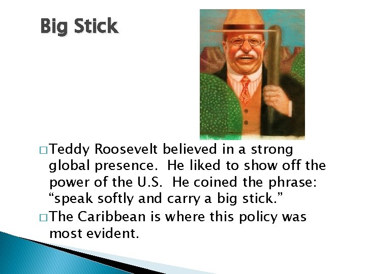 Big Stick � Teddy Roosevelt believed in a strong global presence. He liked to