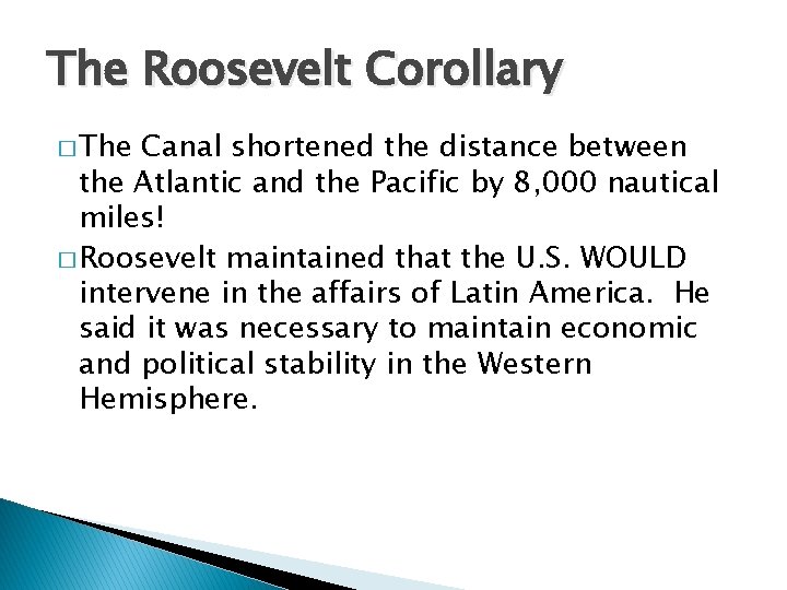 The Roosevelt Corollary � The Canal shortened the distance between the Atlantic and the