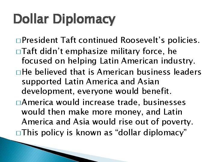Dollar Diplomacy � President Taft continued Roosevelt’s policies. � Taft didn’t emphasize military force,