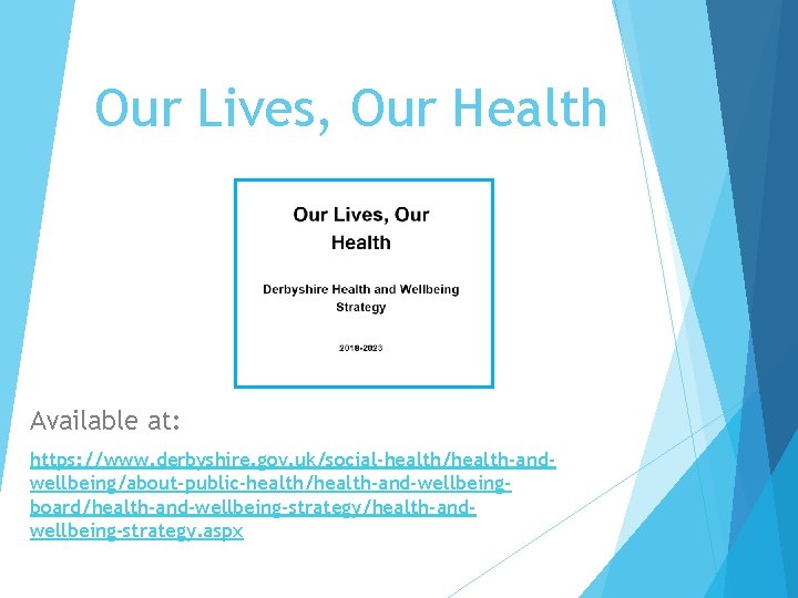 Our Lives, Our Health Available at: https: //www. derbyshire. gov. uk/social-health/health-andwellbeing/about-public-health/health-and-wellbeingboard/health-and-wellbeing-strategy/health-andwellbeing-strategy. aspx 