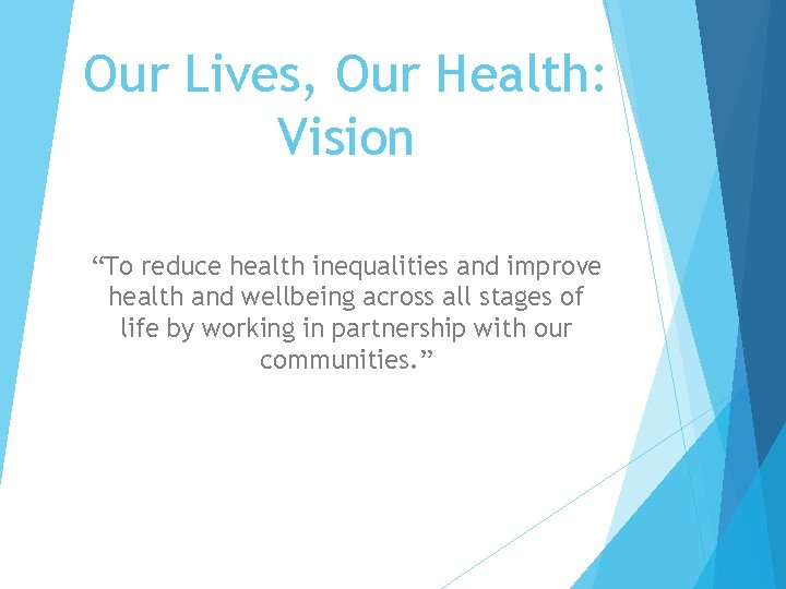 Our Lives, Our Health: Vision “To reduce health inequalities and improve health and wellbeing