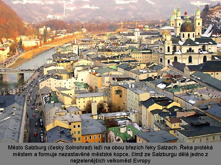 Město Salzburg (česky Solnohrad) leží na obou březích řeky Salzach. Řeka protéká městem a