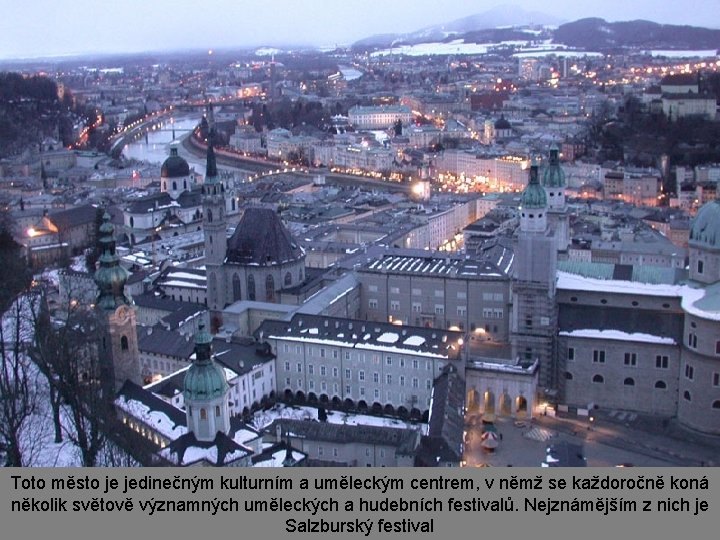 Toto město je jedinečným kulturním a uměleckým centrem, v němž se každoročně koná několik