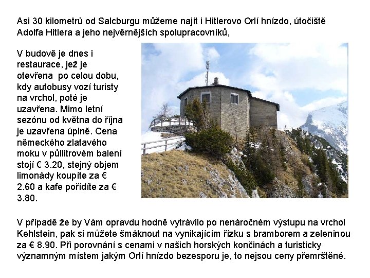 Asi 30 kilometrů od Salcburgu můžeme najít i Hitlerovo Orlí hnízdo, útočiště Adolfa Hitlera