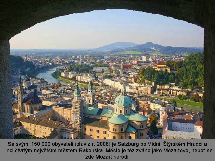 Se svými 150 000 obyvateli (stav z r. 2006) je Salzburg po Vídni, Štýrském