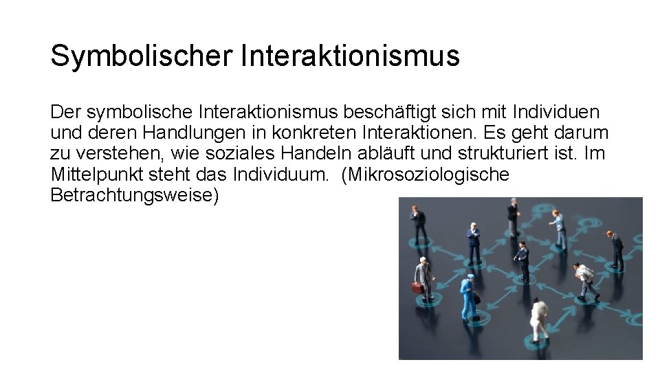 Symbolischer Interaktionismus Der symbolische Interaktionismus beschäftigt sich mit Individuen und deren Handlungen in konkreten