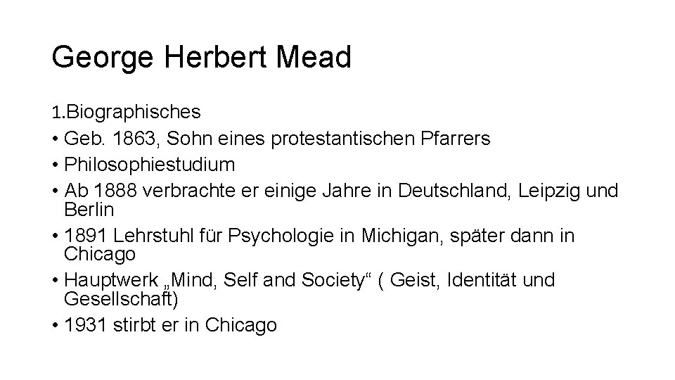 George Herbert Mead 1. Biographisches • Geb. 1863, Sohn eines protestantischen Pfarrers • Philosophiestudium