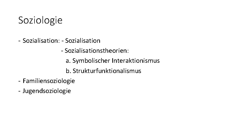 Soziologie - Sozialisation: - Sozialisationstheorien: a. Symbolischer Interaktionismus b. Strukturfunktionalismus - Familiensoziologie - Jugendsoziologie