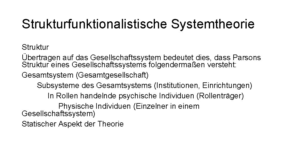 Strukturfunktionalistische Systemtheorie Struktur Übertragen auf das Gesellschaftssystem bedeutet dies, dass Parsons Struktur eines Gesellschaftssystems