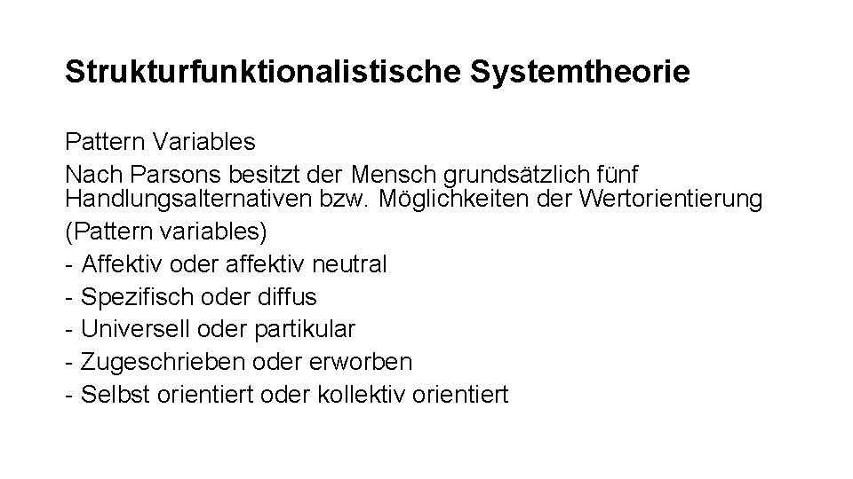 Strukturfunktionalistische Systemtheorie Pattern Variables Nach Parsons besitzt der Mensch grundsätzlich fünf Handlungsalternativen bzw. Möglichkeiten