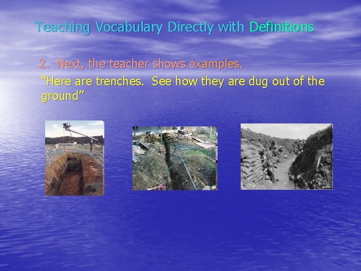 Teaching Vocabulary Directly with Definitions 2. Next, the teacher shows examples. “Here are trenches.