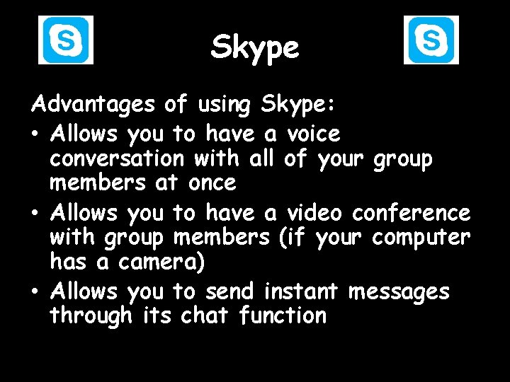 Skype Advantages of using Skype: • Allows you to have a voice conversation with