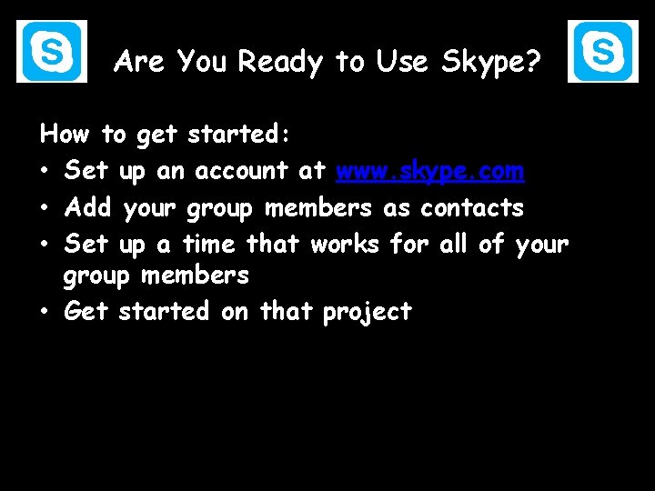 Are You Ready to Use Skype? How to get started: • Set up an