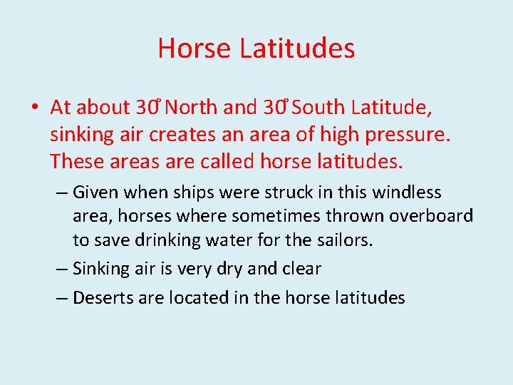 Horse Latitudes • At about 30 North and 30 South Latitude, sinking air creates