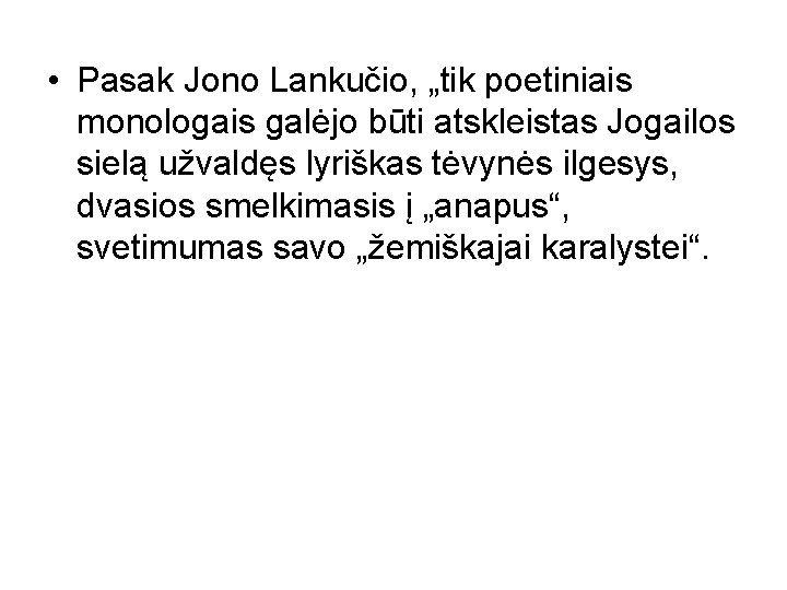  • Pasak Jono Lankučio, „tik poetiniais monologais galėjo būti atskleistas Jogailos sielą užvaldęs