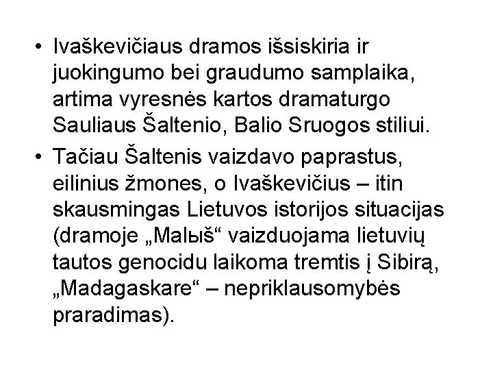  • Ivaškevičiaus dramos išsiskiria ir juokingumo bei graudumo samplaika, artima vyresnės kartos dramaturgo