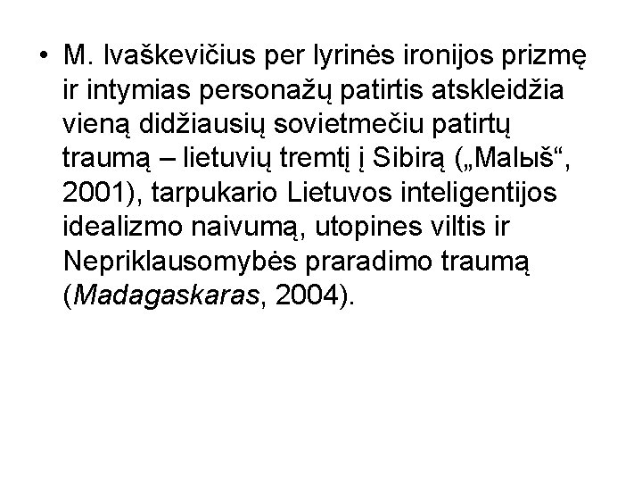  • M. Ivaškevičius per lyrinės ironijos prizmę ir intymias personažų patirtis atskleidžia vieną