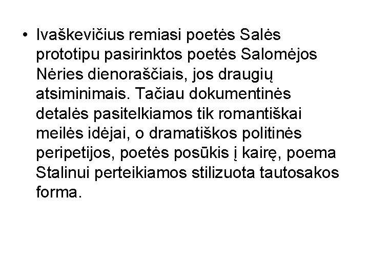  • Ivaškevičius remiasi poetės Salės prototipu pasirinktos poetės Salomėjos Nėries dienoraščiais, jos draugių